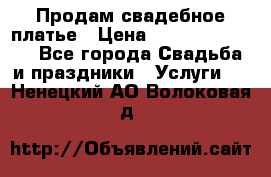 Продам свадебное платье › Цена ­ 18.000-20.000 - Все города Свадьба и праздники » Услуги   . Ненецкий АО,Волоковая д.